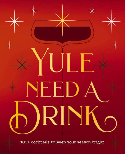 Yule Need a Drink: 100+ Cocktails to Keep Your Season Bright