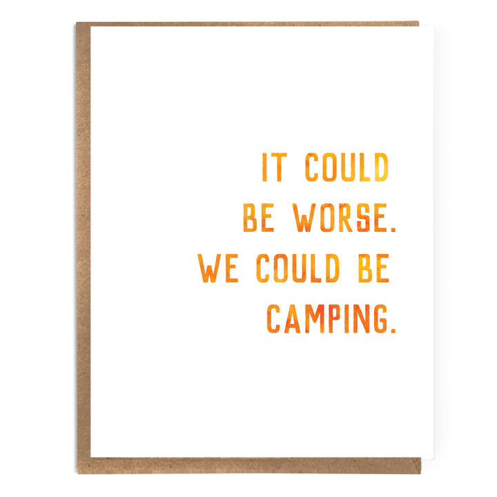 It Could Be Worse. We Could Be Camping; Sarcastic Card